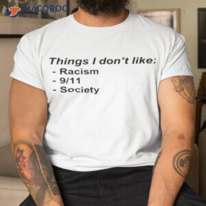 things i dont like racism 9 11 society shirt tshirt