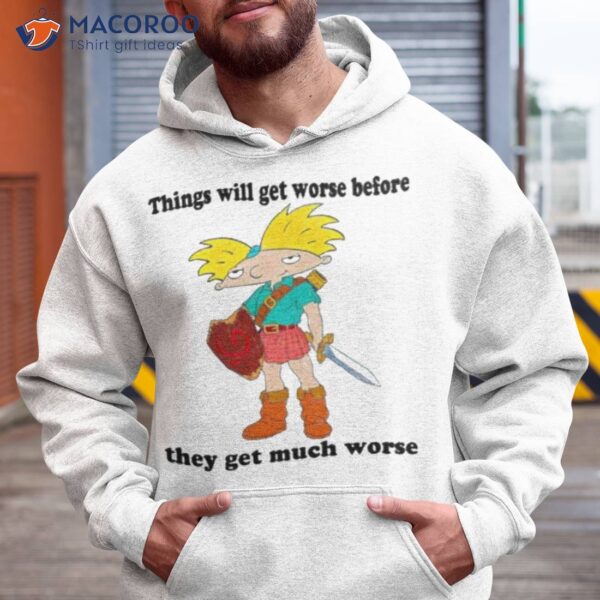 Things Will Get Worse Before They Get Much Worse Shirt