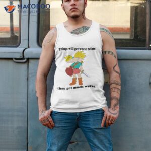 things will get worse before they get much worse shirt tank top 2