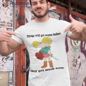 things will get worse before they get much worse shirt tshirt 1