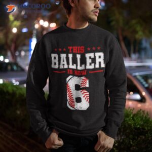 this baller is now 6 birthday baseball theme bday party shirt sweatshirt