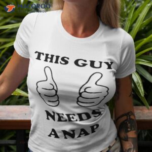 this guy needs a nap shirt tshirt 3