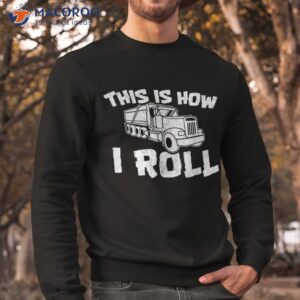 this is how i roll dump truck construction shirt sweatshirt