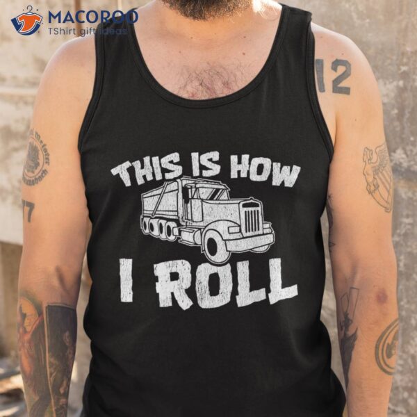 This Is How I Roll. Dump Truck Construction Shirt