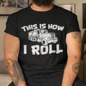 This Is How I Roll. Dump Truck Construction Shirt