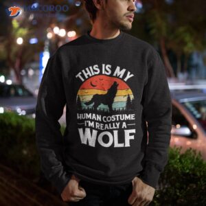 this is my human costume i m really a wolf shirt sweatshirt