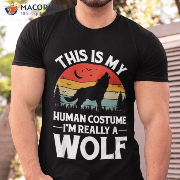 This Is My Human Costume I’m Really A Wolf Shirt