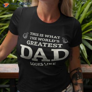 this is what the worlds greatest dad fathers day shirt tshirt 3