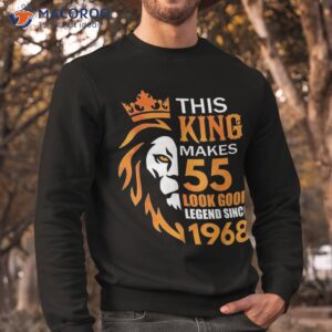 This King Makes 55 Look Good Legend Since 1968 Shirt 2 this king makes 55 look good legend since 1968 shirt sweatshirt