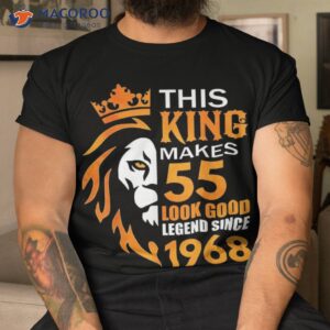 This King Makes 55 Look Good Legend Since 1968 Shirt