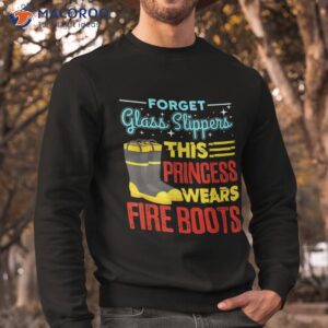 this princess wears fire boots firefighter shirt sweatshirt