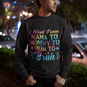 tie dye i went from mama to mommy mom bruh mothers day shirt sweatshirt