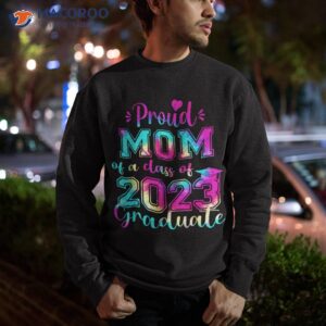 tie dye proud mom of a class 2023 graduate gift shirt sweatshirt