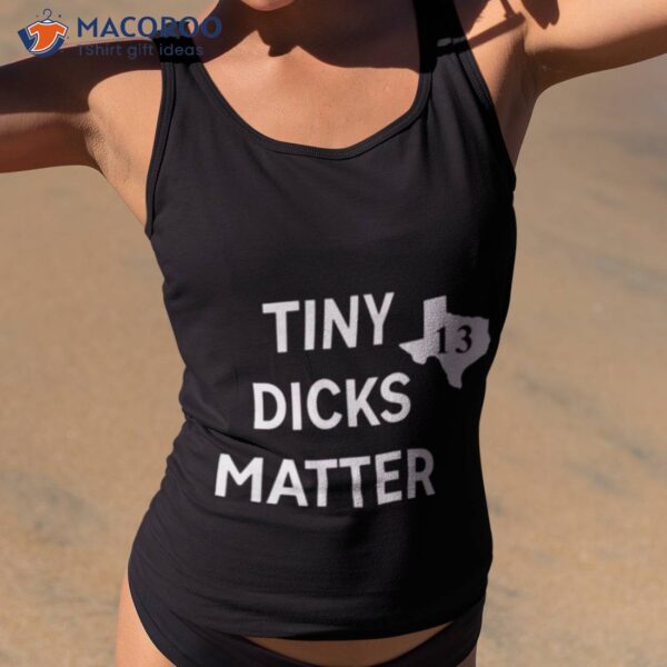 Tiny Dicks Matter Texas 13 Shirt