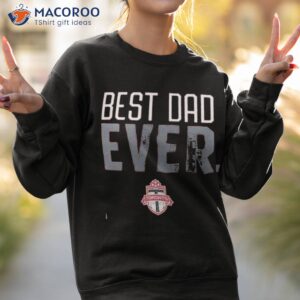 toronto fc best dad ever fathers day t shirt sweatshirt 2