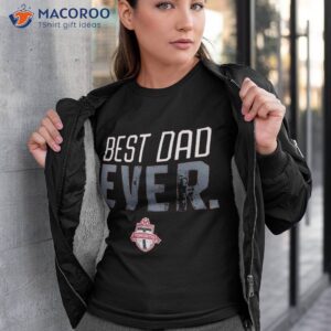 Toronto Fc Best Dad Ever Father’s Day Shirt
