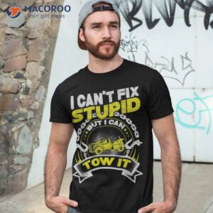 tow truck driver wrecker i can t fix stupid but can it shirt tshirt 3