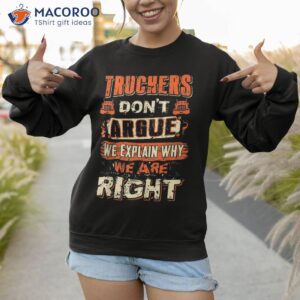 truckers don t argue we explain why are right trucker shirt sweatshirt