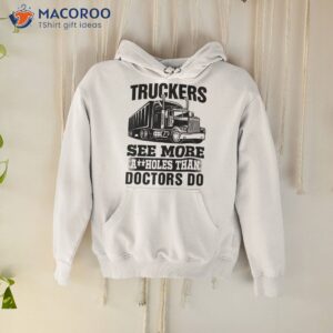truckers see more assholes than doctors do truck driving shirt hoodie 1