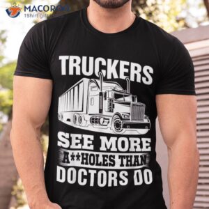 truckers see more assholes than doctors do truck driving shirt tshirt