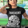 Truckers See More Funny Truck Driver Gifts For Trucking Dads Shirt