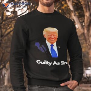 trump guilty as sin t shirt sweatshirt