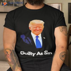 trump guilty as sin t shirt tshirt