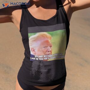 trump it s not my fault this guy lied to you for 8 years shirt tank top 2