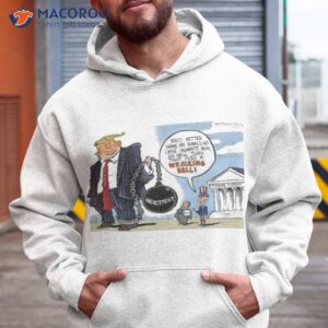 Trump You’d Better Have An Ironclad Case Against Him Or He’ll Turn That Into A Wrecking Ball Shirt