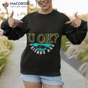 u ok friends ask shirt sweatshirt 1