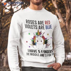 Unicorn Roses Are Red Violets Are Blue I Have 5 Fingers And The Middle One’s For You Shirt 2 unicorn roses are red violets are blue i have 5 fingers and the middle ones for you shirt sweatshirt