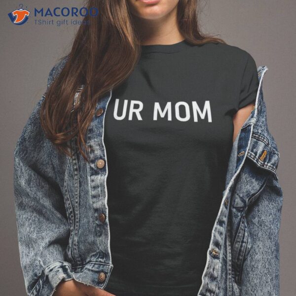 Ur Mom, Funny, Jokes, Sarcastic Sayings Shirt