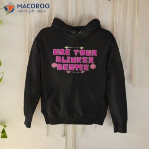 use your blinker bestie shirt hoodie