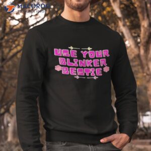 use your blinker bestie shirt sweatshirt