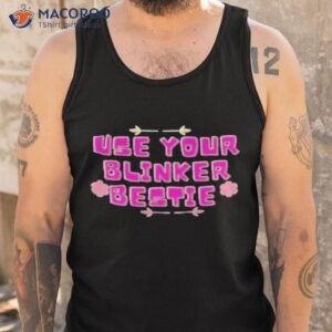 use your blinker bestie shirt tank top