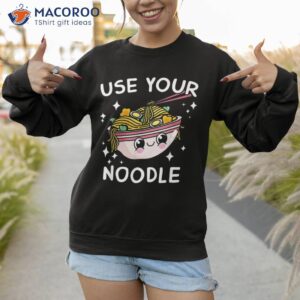 use your noodle funny ra noodles japanese kawaii anime shirt sweatshirt