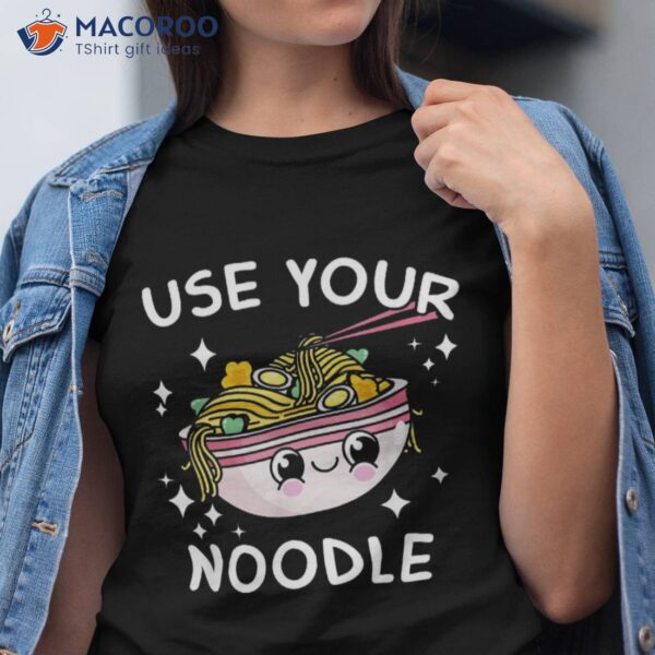 Use Your Noodle Funny Ra Noodles Japanese Kawaii Anime Shirt