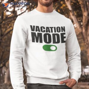 vacation mode on shirt sweatshirt