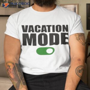 vacation mode on shirt tshirt