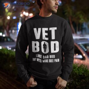 vet bod like a dad but with more knee pain veteran shirt sweatshirt