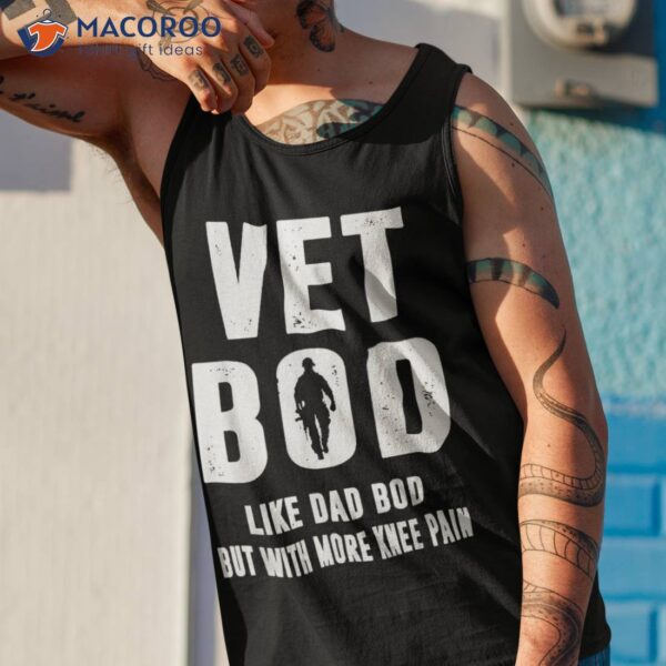 Vet Bod Like A Dad But With More Knee Pain Veteran Shirt