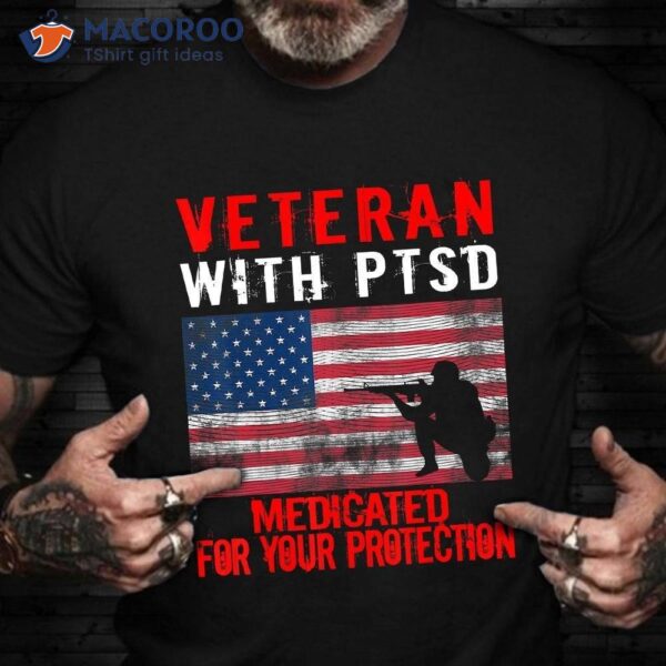 Veteran With Ptsd Medicated For Your Protection T-Shirt