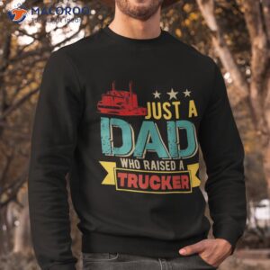 vintage just a dad who raised trucker happy father s day shirt sweatshirt