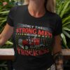 Vintage Only Strong Become Truckers Costume Proud Job Shirt