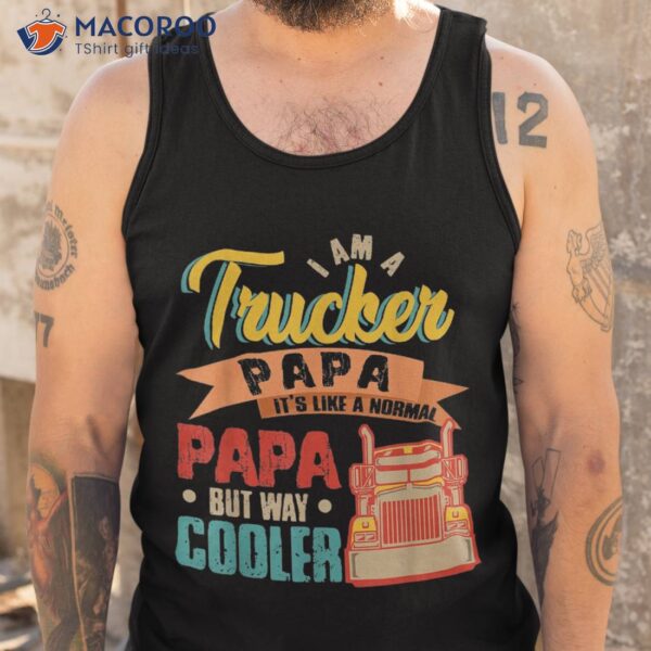 Vintage Proud I Am A Trucker Papa Normal But Cooler Shirt