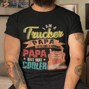 Vintage Proud I Am A Trucker Papa Normal But Cooler Shirt