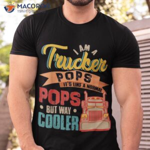 Vintage Proud I Am A Trucker Pops Normal But Cooler Shirt