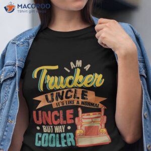 Vintage Proud I Am A Trucker Uncle Normal But Cooler Shirt