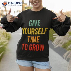 vintage typography give yourself time to grow shirt sweatshirt 1