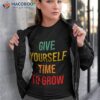 Vintage Typography Give Yourself Time To Grow Shirt